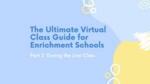 The Ultimate Virtual Class Guide for Enrichment Schools Part 2