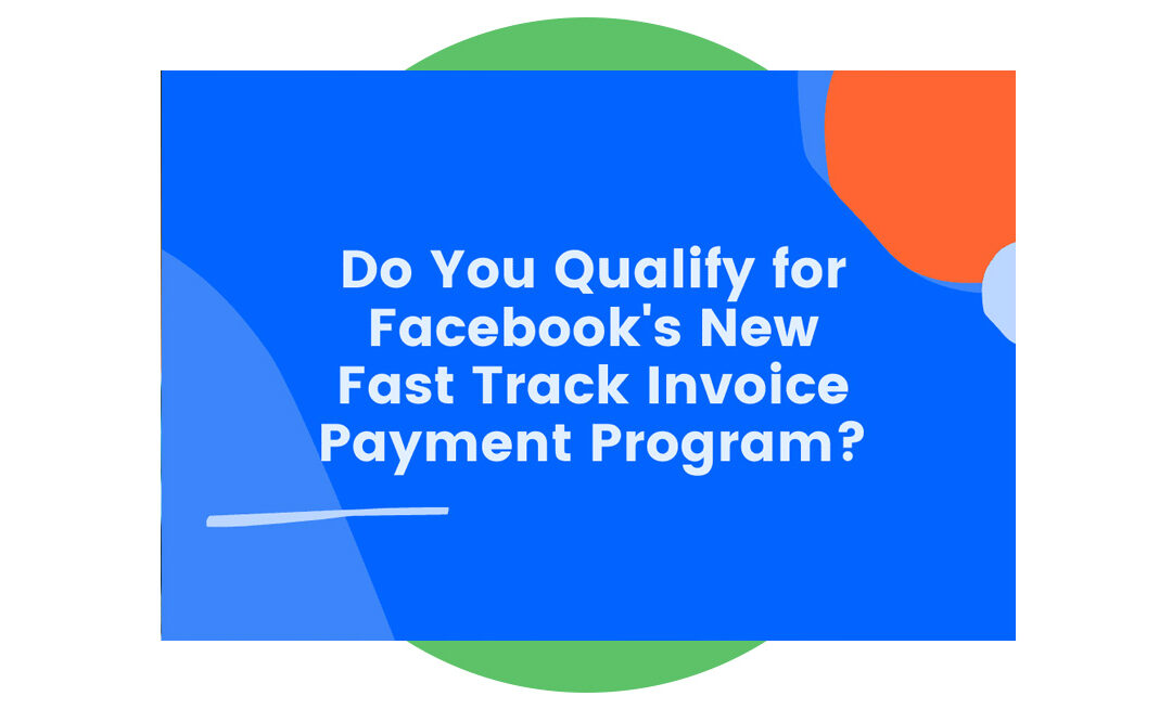Find Out Whether You Qualify for Facebook’s Fast Track Invoice Payout Program in 2 Minutes