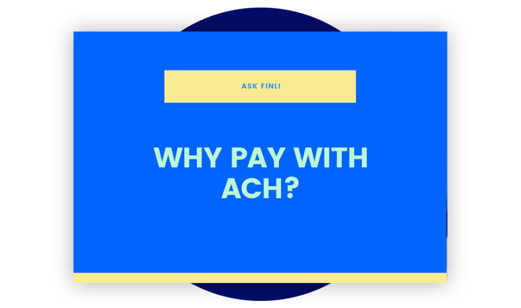 Ask Finli - Why Pay With ACH
